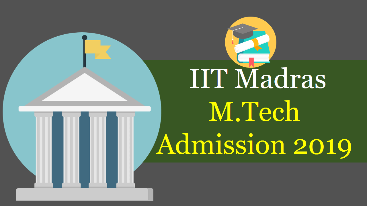 IIT Madras M.Tech Admission 2019 Eligibility, Dates, Brochure - Apply Now